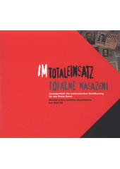 kniha Im Totaleinsatz Zwangsarbeit der tschechischen Bevölkerung für das Dritte Reich : [Katalog zur Austellung] = Totálně nasazeni : nucená práce českého obyvatelstva pro Třetí říši : [katalog výstavy, Deutsch-Tschechischer Zukunftsfonds 2008