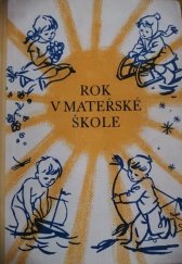 kniha Rok v mateřské škole Met. pozn. k osnovám vých. práce na mateřské škole i příruč. pro dětské domovy a děti předškolního věku, SPN 1963