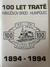 kniha 100 let tratě Havlíčkův Brod - Humpolec 1894 - 1994 1994