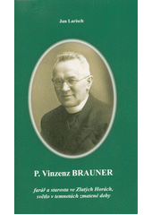 kniha P. Vinzenz Brauner farář a starosta ve Zlatých Horách, světlo v temnotách zmatené doby, Biskupství ostravsko-opavské 2019