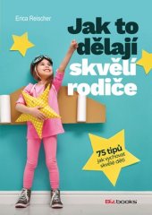 kniha Jak to dělají skvělí rodiče 75 tipů jak vychovat skvělé děti, BizBooks 2018