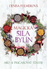 kniha Magická síla bylin Jak si přičarovat štěstí , Slovart 2014
