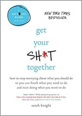 kniha Get Your Sh*t Together How to Stop Worrying About What You Should Do So You Can Finish What You Need to Do and Start Doing What You Want to Do (A No F*cks Given Guide) , Little Brown & Co. 2016