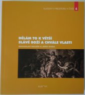 kniha Dělám to k větší slávě Boží a chvále vlasti Bohuslav Balbín a jeho doba, Město Klatovy 2014