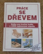 kniha Práce se dřevem kniha pro tvořivé kutily s 1000 zajímavými nápady, Knižné centrum 1996