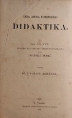 kniha Jana Amosa Komenského Didaktika, to jest, Umění umělého vyučování kterak by totiž člověk dřív než na těle vzroste a stav svůj začne ... a tak potěšeně k životu obojímu nástrojem býti mohl, Nákladem kněhkupectví Theodora Mourka 1871