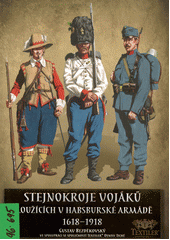 kniha Stejnokroje vojáků sloužících v habsburské armádě 1618-1918 Uniforms of the soldiers on duty in Habsburg army 1618-1918, Textiler 2017
