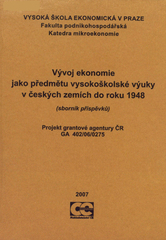 kniha Vývoj ekonomie jako předmětu vysokoškolské výuky v českých zemích do roku 1948 (sborník příspěvků) : projekt grantové agentury ČR GA 402/06/0275, Oeconomica 2007