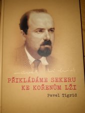 kniha Přikládáme sekeru ke kořenům lži rozhlasové projevy programového ředitele Rádia Svobodná Evropa v Mnichově 1951-1952 Pavla Tigrida, Centrum pro dokumentaci totalitních režimů 2015