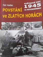kniha Povstání ve Zlatých Horách Květnové dny 1945 na Novoknínsku, Město Nový Knín 2015