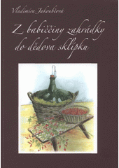 kniha Z babiččiny zahrádky do dědova sklípku tradiční podomácká výroba nápojů z ovoce a bylin v Pojizeří, Muzeum Českého ráje v Turnově 2012