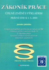 kniha Zákoník práce - úplné znění s výkladem změn právní stav k 1. 5. 2004, Grada 2004