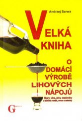 kniha Velká kniha o domácí výrobě lihových nápojů likéry, vína, piva, medoviny z léčivých rostlin, ovoce a zeleniny, GEN 2007