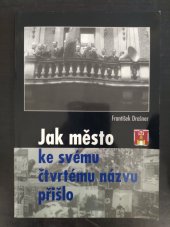 kniha Jak město ke svému čtvrtému názvu přišlo, F. Drašner ve spolupráci s Městem Havlíčkův Brod a Tiskárnami Havlíčkův Brod 2005