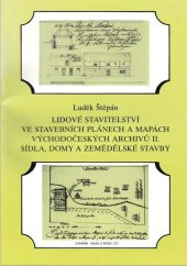 kniha Lidové stavitelství ve stavebních plánech a mapách východočeských archivů. Část 2, - Sídla, domy a zemědělské stavby, Státní oblastní archiv 1995