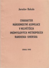 kniha Charakter národnostní asimilace v největších průmyslových metropolích Rakouska-Uherska, Slezský ústav ČSAV 1990