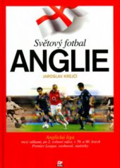 kniha Světový fotbal. Anglie : [anglická liga mezi válkami, po 2. světové válce, v 70. a 80. letech, Premier League, osobnosti, statistiky] - Anglie, CP Books 2005