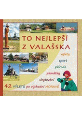 kniha To nejlepší z Valašska výlety, sport, příroda, památky, ubytování, gastronomie, Stopa 