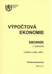 kniha Výpočtová ekonomie sborník 3. semináře : 2006-12-21, Fakulta ekonomická, Západočeská univerzita, Plzeň, Západočeská univerzita v Plzni 2008