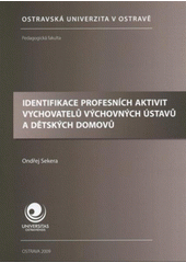 kniha Identifikace profesních aktivit vychovatelů výchovných ústavů a dětských domovů, Ostravská univerzita v Ostravě 2009