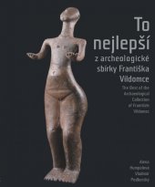 kniha To nejlepší z archeologické sbírky Františka Vildomce The Best of the Archaeological Collection of František Vildomec, Moravské zemské museum 2013