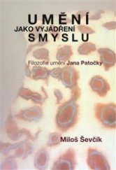 kniha Umění jako vyjádření smyslu Filozofie umění Jana Patočky, Pavel Mervart 2015