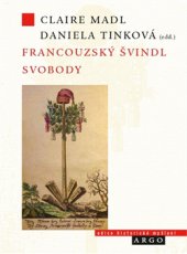 kniha Francouzský švindl svobody Francouzská revoluce a veřejné mínění v českých zemích, Argo 2013
