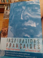 kniha Inspirations françaises recueil d'interventions portant sur l'histoire de l'art : journées académiques franco-tchèques, tenues dans le cadre de la Saison tchèque en France les 7-8 novembre 2002 à Paris : Université de la Sorbonne établissements de l'école normale supérieure, Faculté des Lettres à l'Université Charles de Prague 2006