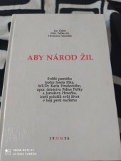 kniha Aby národ žil světlá památka kněze Josefa Jílka, MUDr. Karla Hradeckého, npor. četnictva Felixe Peřky a Jaroslava Hrnečka, kteří položili svůj život v boji proti nacismu, Arca JiMfa 1996