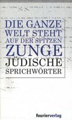 kniha Die ganze Welt steht auf der Spitzen Zunge Jüdische Sprichwörter, Fourier Verlag, Wiesbaden 2003