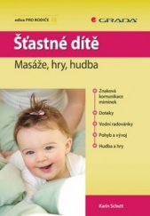 kniha Šťastné dítě masáže, hry, hudba : to nejlepší z kurzů pro miminka, co můžete provádět sami doma, Grada 2010