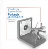 kniha Pokrok je blbec!? (777 sentencí a aforismů), V. Syrovátka v nakl. Dokořán 2006