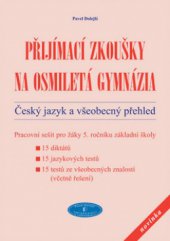 kniha Přijímací zkoušky na osmiletá gymnázia. Český jazyk a všeobecný přehled : pracovní sešit pro žáky 5. ročníku základní školy : 15 diktátů, 15 jazykových testů, 15 testů ze všeobecných znalostí (včetně řešení), Pavel Dolejší 2006