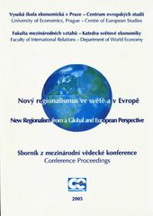 kniha Nový regionalismus ve světě a v Evropě sborník z mezinárodní vědecké konference = New regionalism from a global and European perspective : conference proceedings, Oeconomica 2005