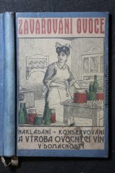 kniha Zavařování ovoce, nakládání, konservování a výroba ovocných vín Praktický návod, jak bez zbytečné přítěže se ovoce zavařuje, moderním způsobem konservuje, rosoly a marmelády vaří, kompoty připravují a ovoc. šťávy a vína po domácku vyrábí : Význam a výživnost ovoce, Švíkal 