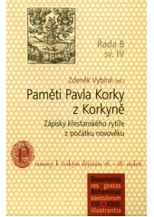 kniha Paměťi Pavla Korky z Korkyně Zápisky křesťanského rytíře z počátku novověku, Jihočeská univerzita 2014