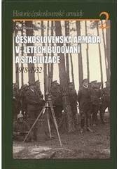 kniha Československá armáda v letech budování a stabilizace 1918-1932, Ministerstvo obrany České republiky 2013