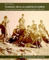 kniha Technický obraz na malířských štaflích česko-němečtí fotoamatéři a umělecká fotografie : 1890–1914, Barrister & Principal 2009