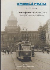 kniha Zmizelá Praha Tramvaje a tramvajové tratě - Historické centrum a Holešovice, Paseka 2010