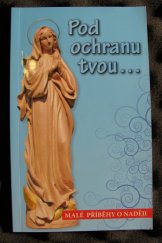 kniha Pod ochranou tvou... Malé příběhy o naději, Římskokatolická farnost 2010