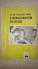kniha Co má pracující vědět o nemocenském pojištění [určeno] pro prac. a jejich rodinné příslušníky i pro potř. důvěrníků nár. pojištění a členů pojišťovacího aktivu v závodech, Práce 1962