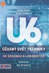 kniha Úžasný svět techniky U6 - Od šroubku k lokomotivě, Česká televize 2017