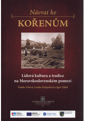 kniha Návrat ke kořenům Lidová kultura a tradice na Moravskoslovenském pomezí, Valašské muzeum v přírodě 2015