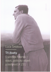 kniha Tři životy František Falerski - skaut, politický vězeň a osobnost K 231, Karolinum  2018