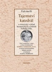 kniha Tajemství katedrál  a esoterický výklad hermetických symbolů Velkého Díla, Trigon 2013