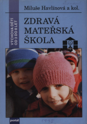kniha Zdravá mateřská škola modelový projekt pro podporu zdraví v mateřských školách ČR, Státní zdravotní ústav : projekty podpory zdraví 1994 č. 81/196, Ministerstvo zdravotnictví ČR, Portál 1997