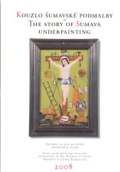 kniha Kouzlo šumavské podmalby obrázky na skle ze sbírek Jihočeského muzea = The story of Sumava underpainting : glass underpaintings from the collections of the Museum of South Bohemia in Ceske Budejovice, Jihočeské muzeum 2008