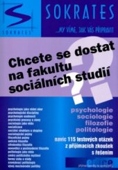 kniha Chcete se dostat na fakultu sociálních studií? psychologie, sociologie, filozofie, politologie : navíc 115 testových otázek z přijímacích zkoušek s řešením, Sokrates 2005