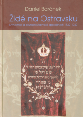 kniha Židé na Ostravsku dynamika a pluralita židovské společnosti 1832-1942, Židovská obec v Ostravě 2017