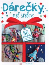kniha Dárečky od srdce Více než 50 nápadů na vlastnoručně vyrobené dárky!, Mladá fronta 2017